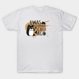 I was normal three cats ago T-Shirt